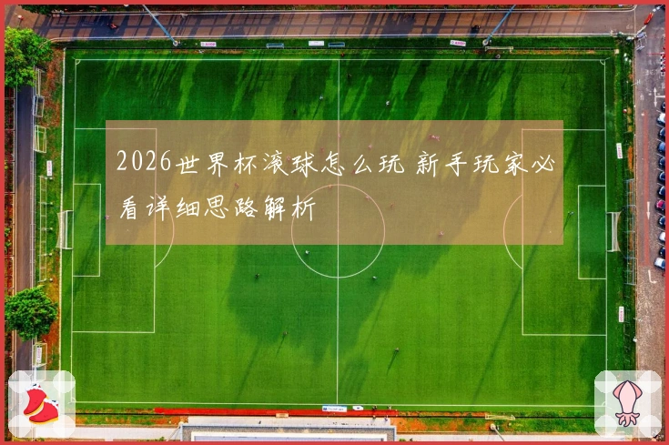 2026世界杯滚球怎么玩 新手玩家必看详细思路解析